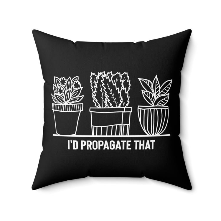 Humorous I'd Propagate That Botanists Horticulturist Flower Planting Leafy Undergrowth Spun Polyester Square Pillow