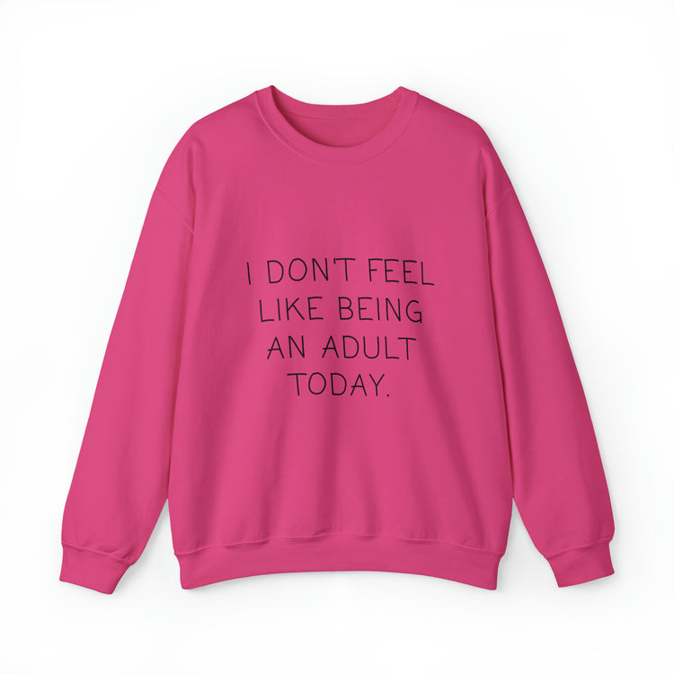 Funny Don't Feel Like A Adult Today Sarcasm Adulthood Crewneck Sweatshirt