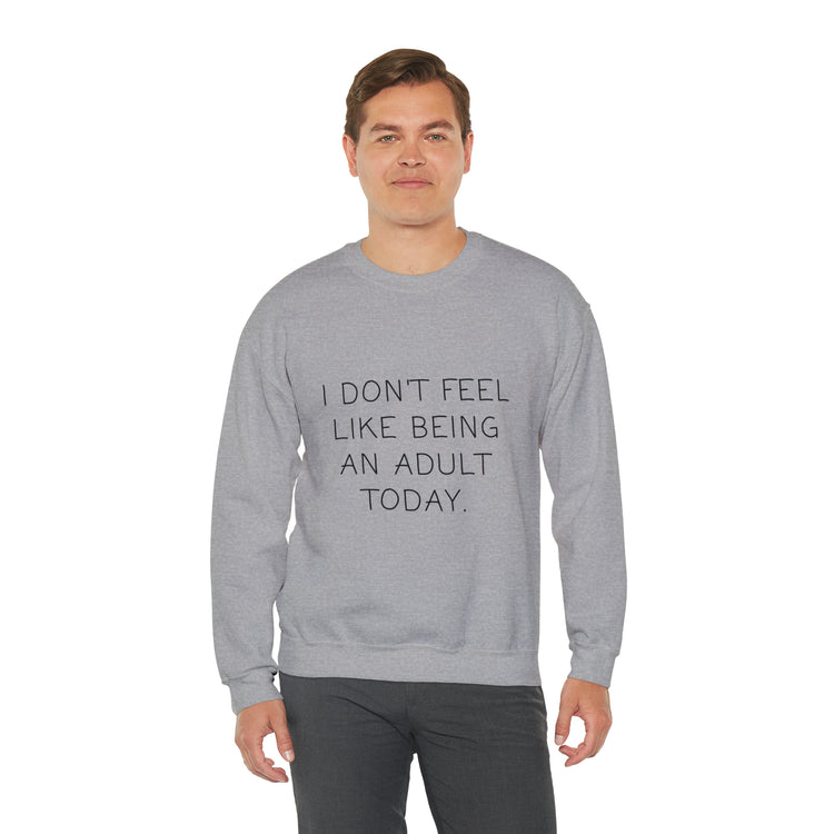 Funny Don't Feel Like A Adult Today Sarcasm Adulthood Crewneck Sweatshirt