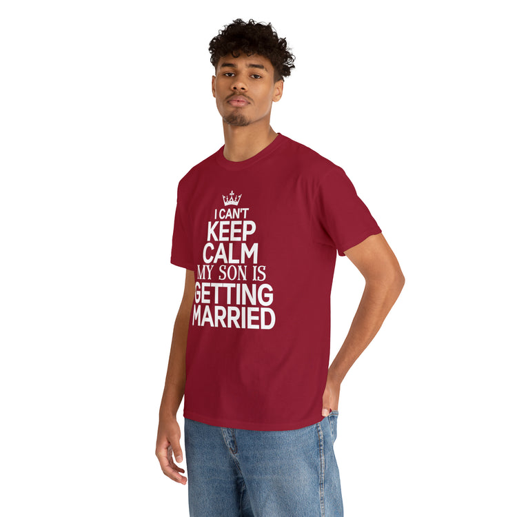 Shirt Funny Can't Keep Calm Son's Getting Married Wedding Excitement Engagement Pride Memorable Unisex Heavy Cotton Tee