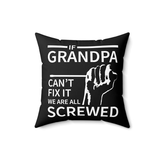 If Grandpa Can't Fix It We Are All Screwed Grandpa Papa Spun Polyester Square Pillow