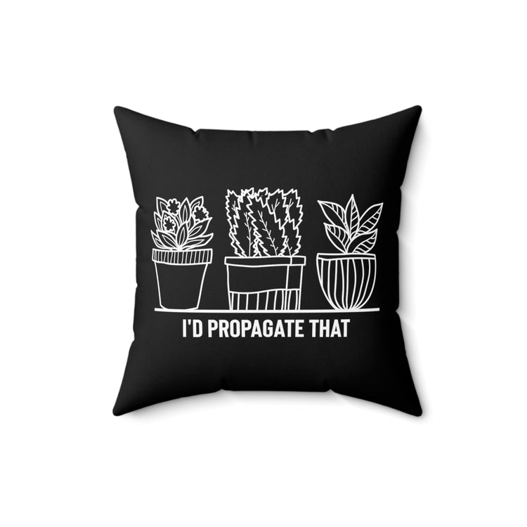 Humorous I'd Propagate That Botanists Horticulturist Flower Planting Leafy Undergrowth Spun Polyester Square Pillow