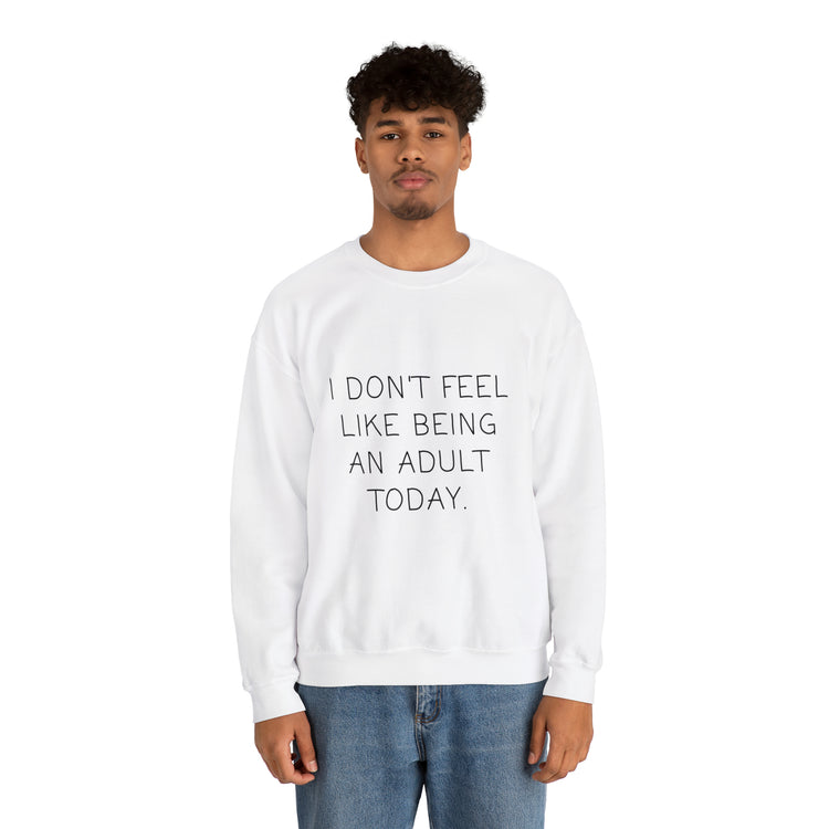 Funny Don't Feel Like A Adult Today Sarcasm Adulthood Crewneck Sweatshirt