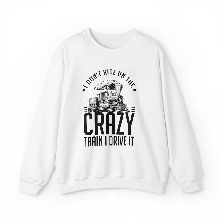 Funny I Don't Travel Crazy Trains Engine Roads Railways Fan Unisex Crewneck Sweatshirt