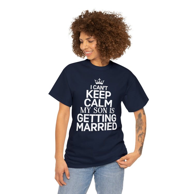 Shirt Funny Can't Keep Calm Son's Getting Married Wedding Excitement Engagement Pride Memorable Unisex Heavy Cotton Tee