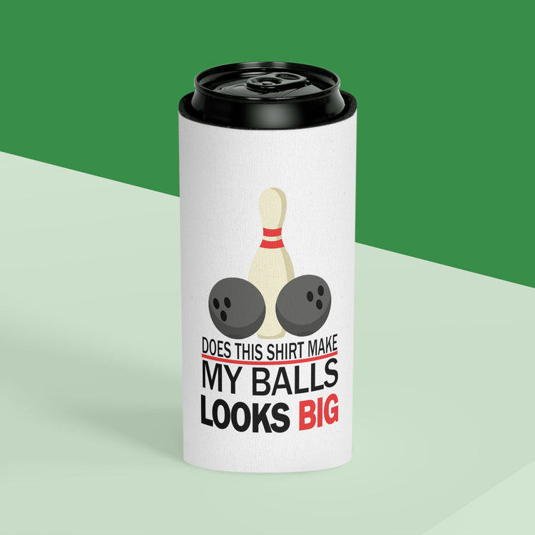 Does This Shirt Make my balls look Big, Bowling Can Cooler