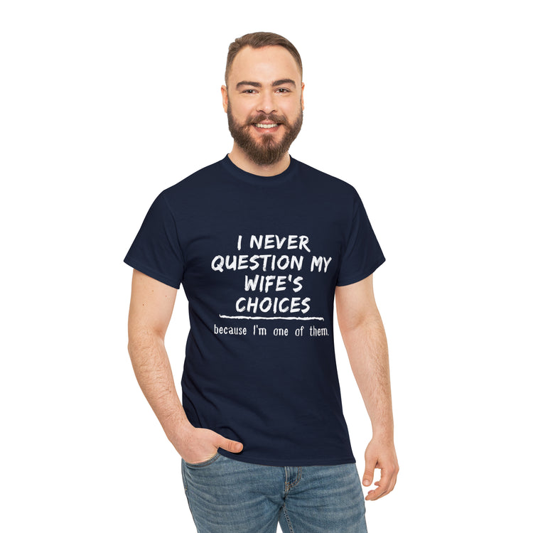 Shirt Funny Never Question My Wife's Choices Gag Humorous Spouse Couples Gift Marriage T-Shirt Unisex Heavy Cotton Tee