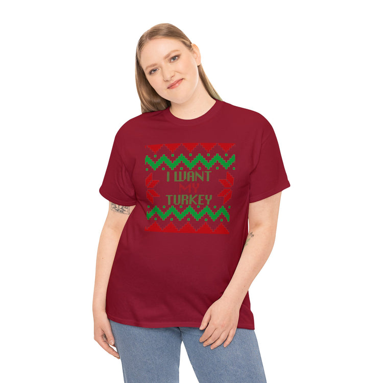 Fun Saying I want my Turkey Christmas Sarcastic Women Men Fun Saying I want my Turkey Christmas Sarcastic  Unisex Heavy Cotton Tee