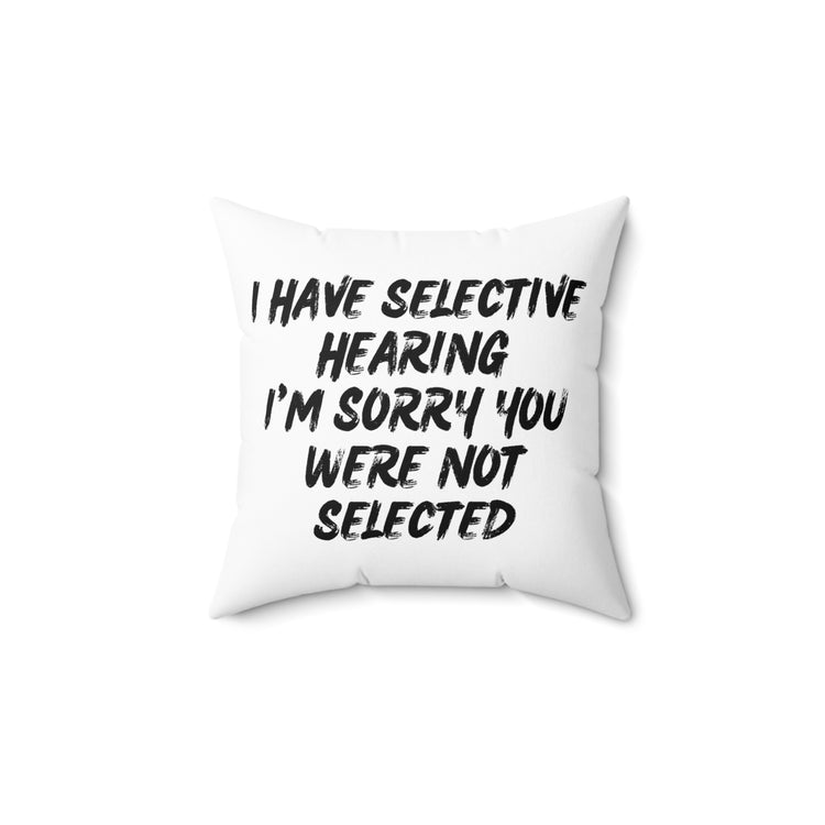 Funny I Have Selective Hearing Saying Hilarious You Were Not Selected  Spun Polyester Square Pillow