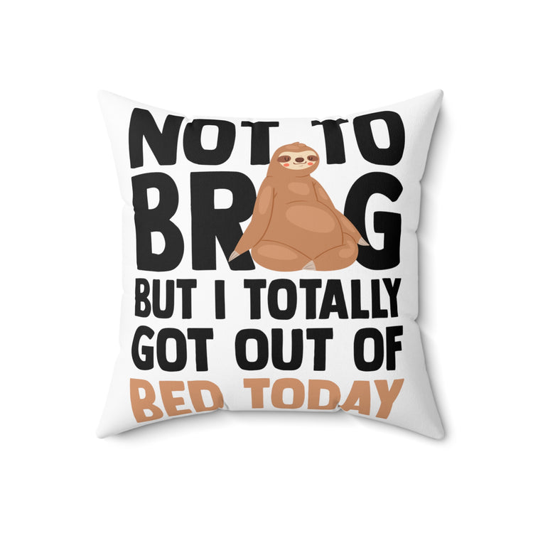 Hilarious Not To Brag But Totally Out Of Bed Today Laziness Spun Polyester Square Pillow