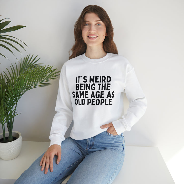 Humorous Weirdly Aged Oldies Sassiest Mockery Line Sayings Unisex Crewneck Sweatshirt