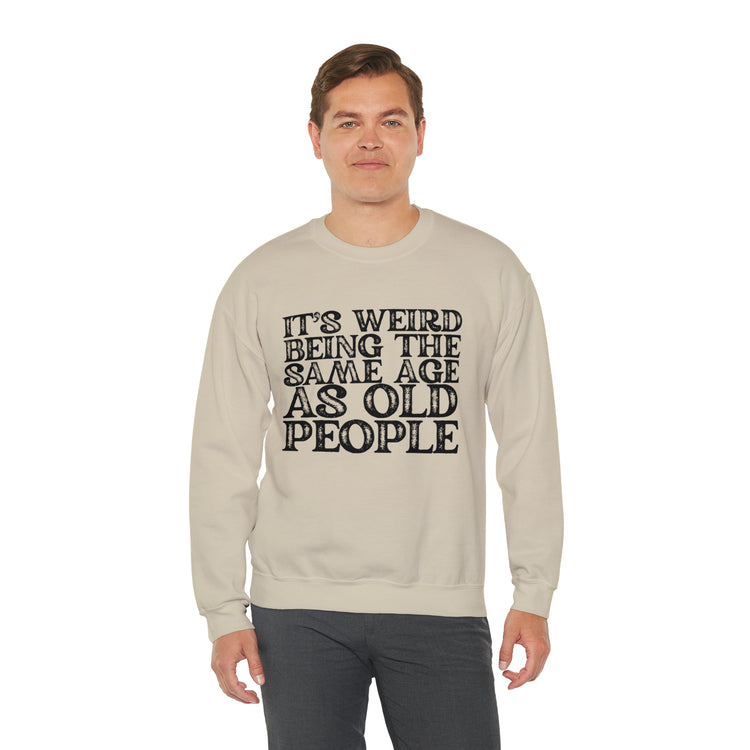 Humorous Weirdly Aged Oldies Sassiest Mockery Statements Unisex Crewneck Sweatshirt