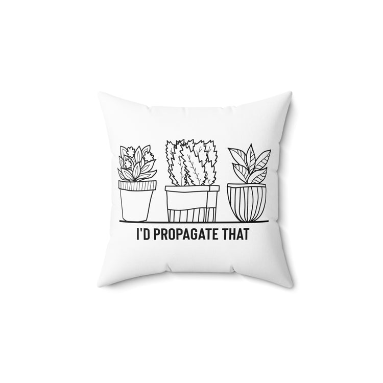 Humorous I'd Propagate That Botanists Horticulturist Flower Planting Leafy Spun Polyester Square Pillow