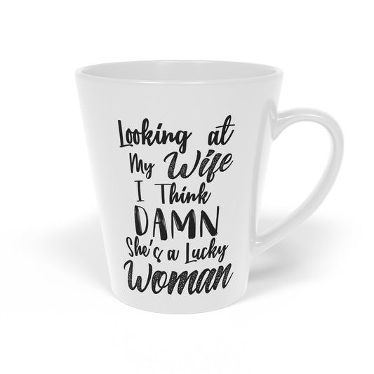 Looking At My Wife I Think Damn She Is A Lucky Latte Mug, 12oz