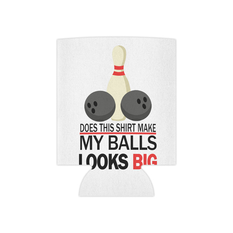 Does This Shirt Make my balls look Big, Bowling Can Cooler