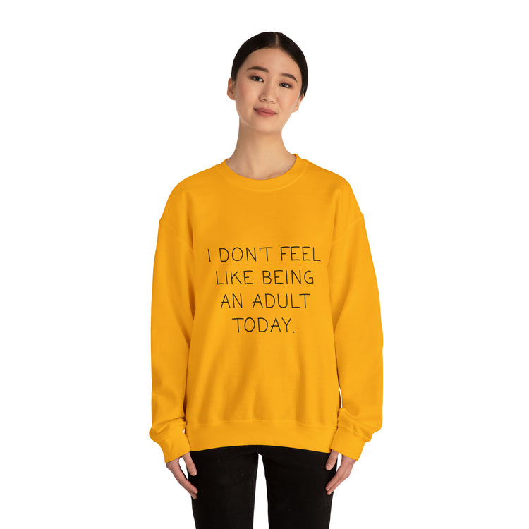 Funny Don't Feel Like A Adult Today Sarcasm Adulthood Crewneck Sweatshirt