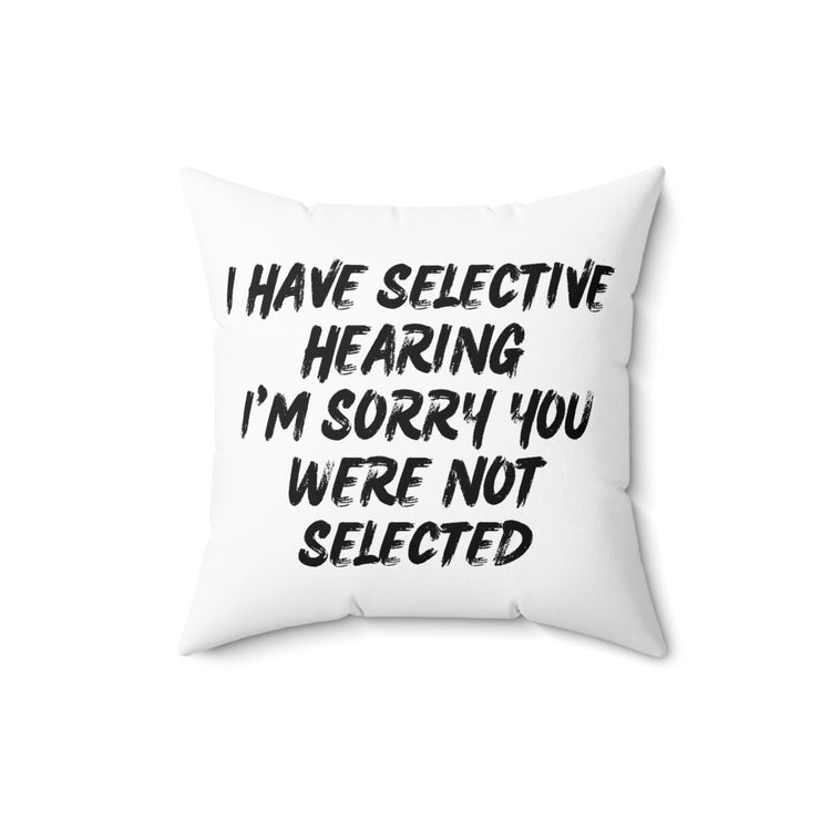 Funny I Have Selective Hearing Saying Hilarious You Were Not Selected  Spun Polyester Square Pillow