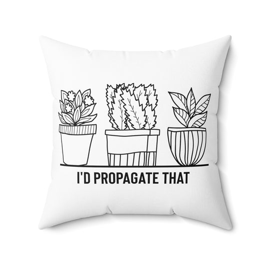 Humorous I'd Propagate That Botanists Horticulturist Flower Planting Leafy Spun Polyester Square Pillow