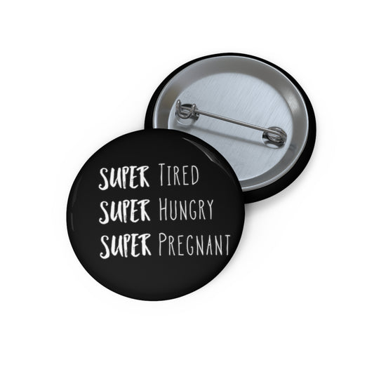 Super Tired Super Hungry Super Pregnant Future Mom Maternity Clothes Custom Pin Buttons