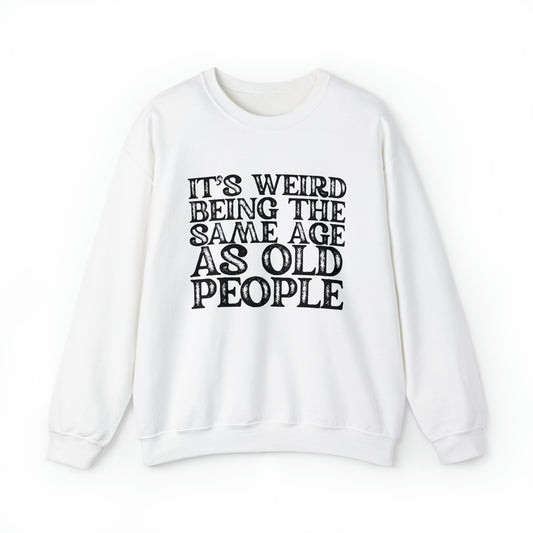 Humorous Weirdly Aged Oldies Sassiest Mockery Statements Unisex Crewneck Sweatshirt