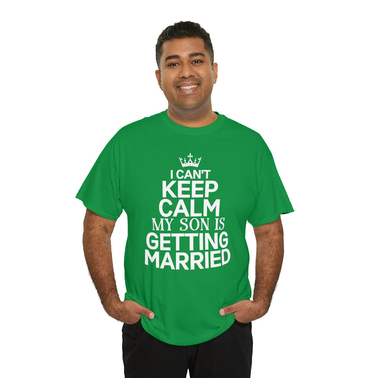 Shirt Funny Can't Keep Calm Son's Getting Married Wedding Excitement Engagement Pride Memorable Unisex Heavy Cotton Tee