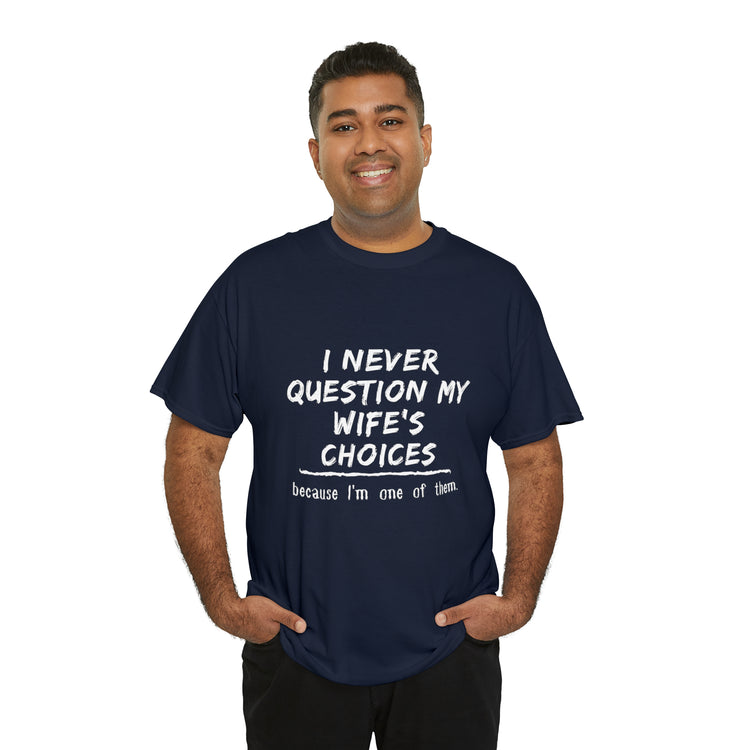 Shirt Funny Never Question My Wife's Choices Gag Humorous Spouse Couples Gift Marriage T-Shirt Unisex Heavy Cotton Tee