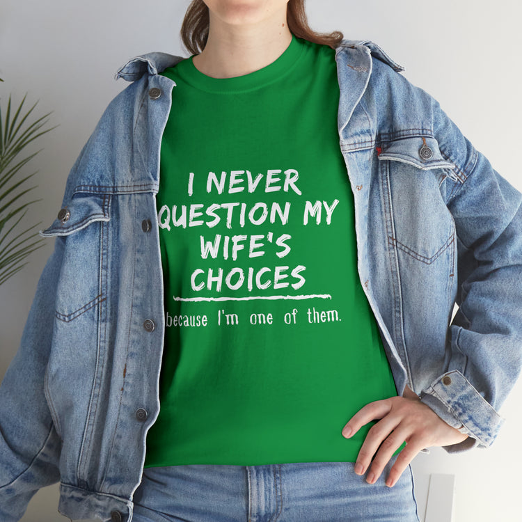 Shirt Funny Never Question My Wife's Choices Gag Humorous Spouse Couples Gift Marriage T-Shirt Unisex Heavy Cotton Tee