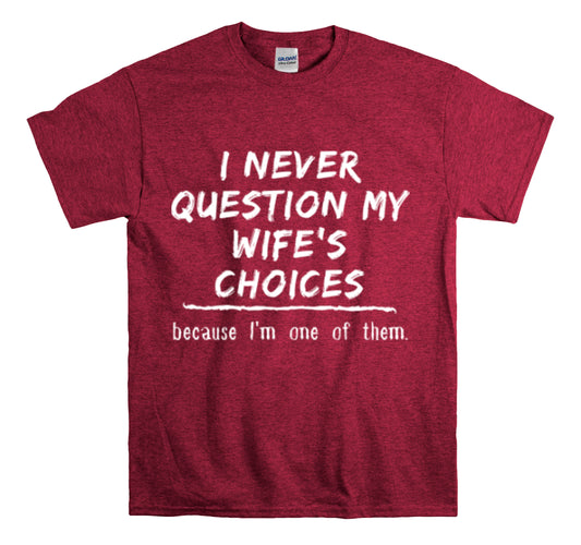 Shirt Funny Never Question My Wife's Choices Gag Humorous Spouse Couples Gift Marriage T-Shirt Unisex Heavy Cotton Tee