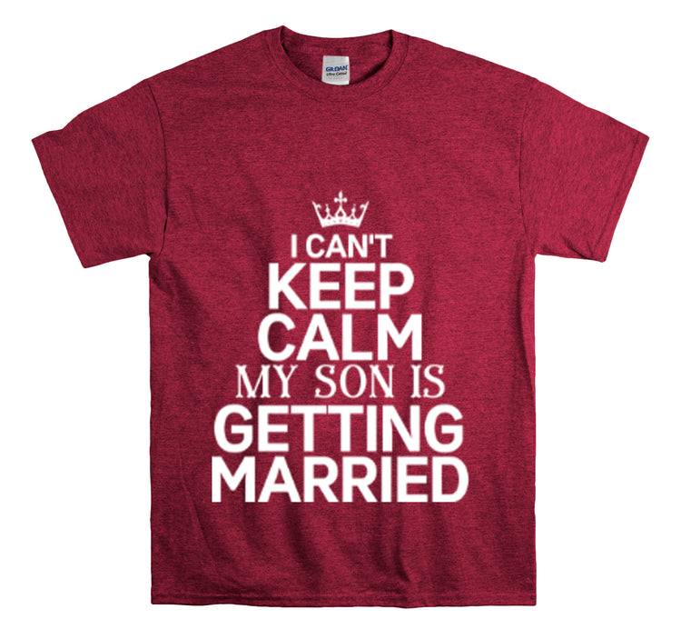 Shirt Funny Can't Keep Calm Son's Getting Married Wedding Excitement Engagement Pride Memorable Unisex Heavy Cotton Tee