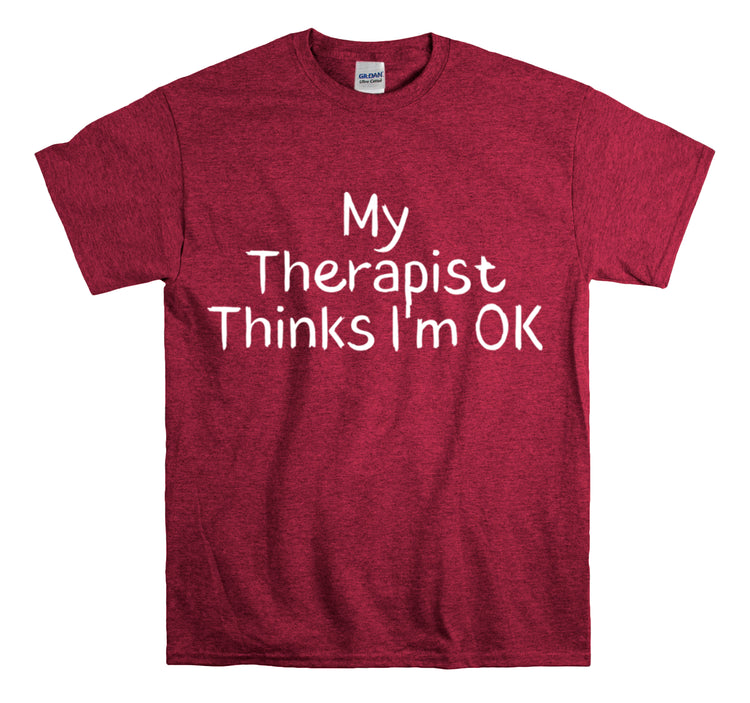 Shirt Funny My Therapist Thinks I'm Ok Psychiatrist Counseling Novelty Mental Stability T-Shirt Unisex Heavy Cotton Tee