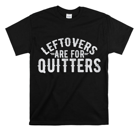 Shirt Funny Leftover Is For A Quitter Foodie Novelty Kitchen Humor T-Shirt Unisex Heavy Cotton Tee