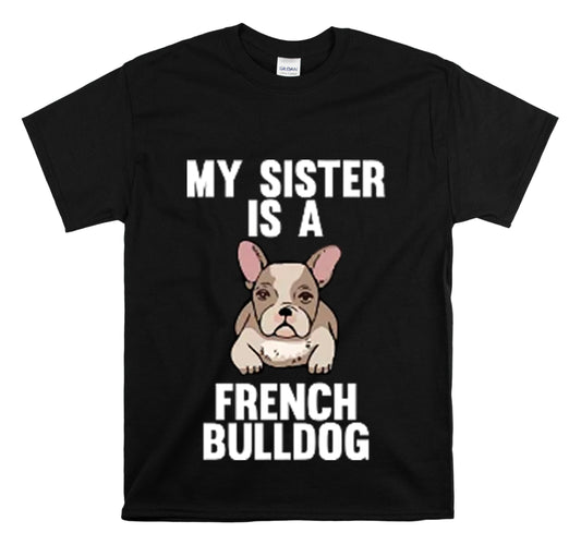 Shirt Funny My Sister's A Frenchies Gag Boys Girls French Bulldog Lovers Pet Unique T-Shirt Unisex Heavy Cotton Tee