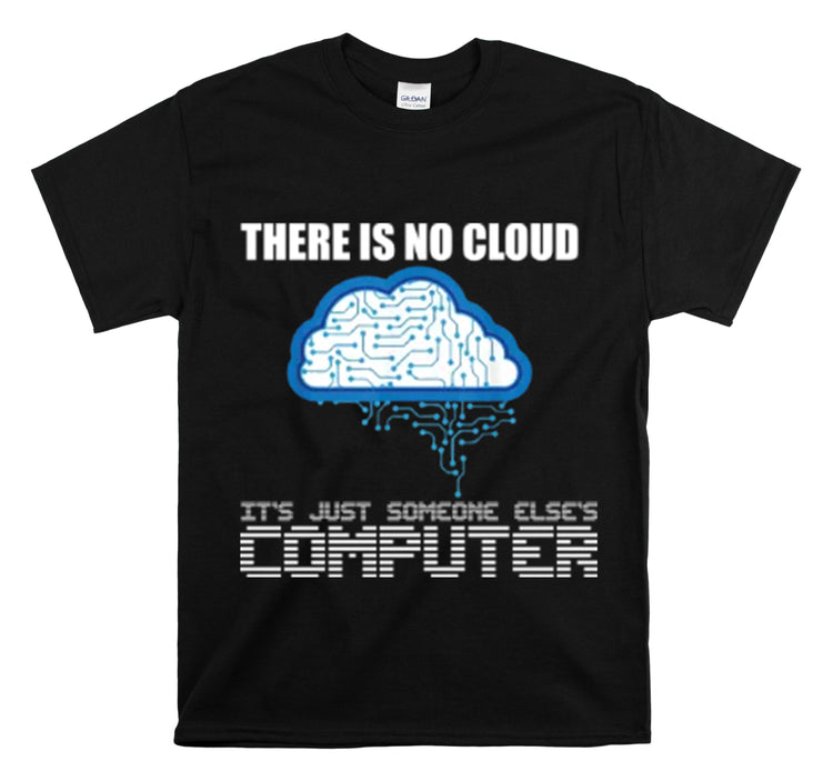 Shirt Funny There's No Cloud Sarcastic Programmers Quote Computer Science Software Tech T-Shirt Unisex Heavy Cotton Tee