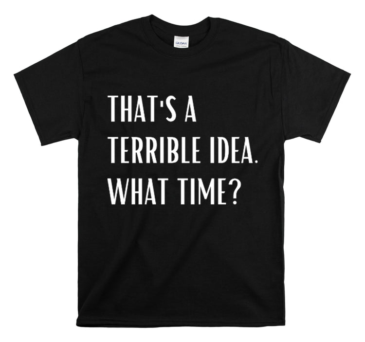 Shirt Funny Those Are Terrible Ideas Party Unique Pun Hilarious Interactive Socializing T-Shirts Unisex Heavy Cotton Tee