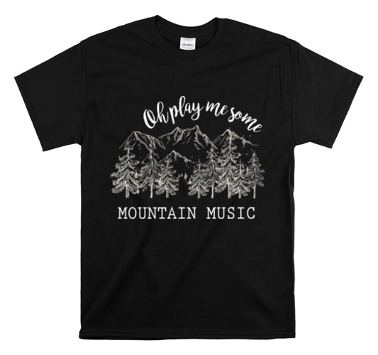 Shirt Funny Oh Play Me Some Mountain Music Camping Hiking Country Rustic Road trips  T-Shirt Unisex Heavy Cotton Tee