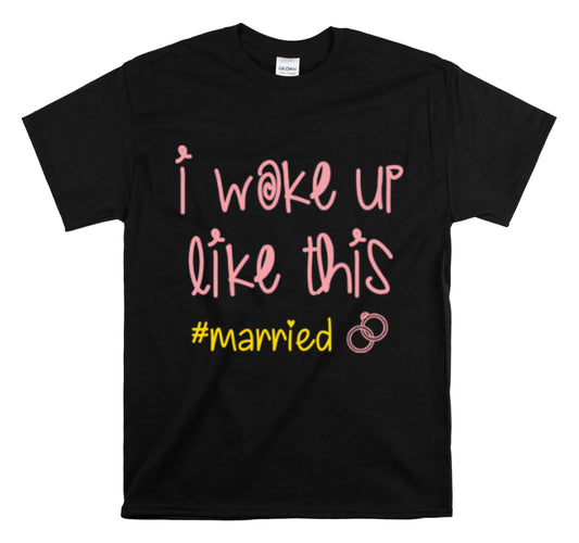Shirt Funny I Woke Up Like This Just Married Newlywed Love Relationship Wedding Bridal T-Shirt Unisex Heavy Cotton Tee
