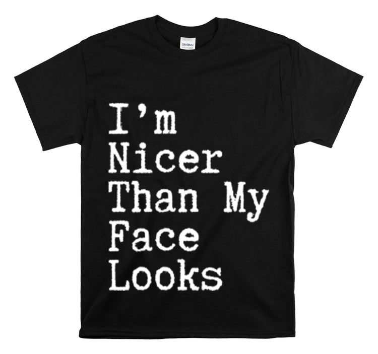 Shirt Funny I'm Nicer Than My Face Sassy Attitude and Personality T-Shirt Unisex Heavy Cotton Tee