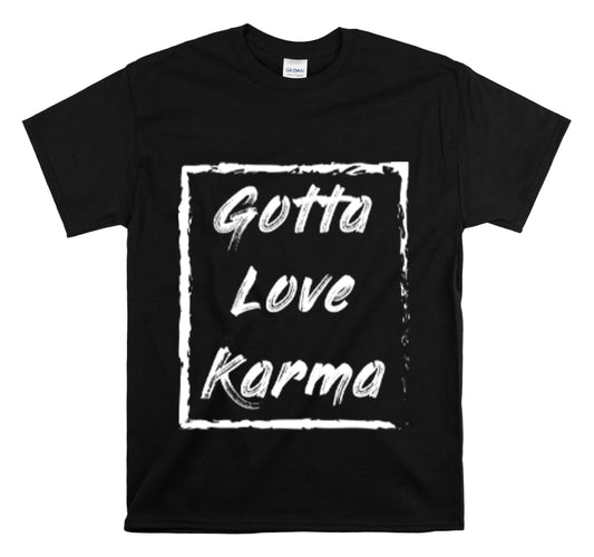 Shirt Funny Gotta Love Karmas Saying Inspirational Sassy Statement Empowerment Positive T-Shirt Unisex Heavy Cotton Tee