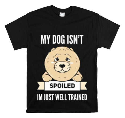 Shirt Funny My Dog's Not Spoiled Just Trained Obedient Well-Mannered Training Methods T-Shirt Unisex Heavy Cotton Tee