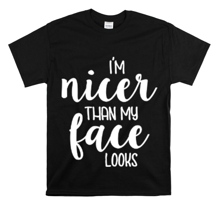 Shirt Funny I'm Nicer Than My Face Looks Sassy Personality Charming T-Shirt Unisex Heavy Cotton Tee