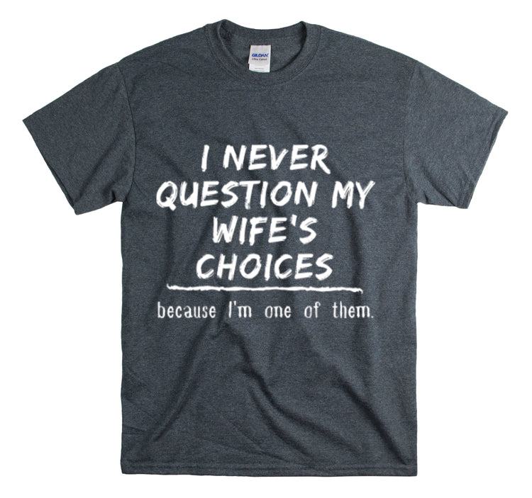 Shirt Funny Never Question My Wife's Choices Gag Humorous Spouse Couples Gift Marriage T-Shirt Unisex Heavy Cotton Tee