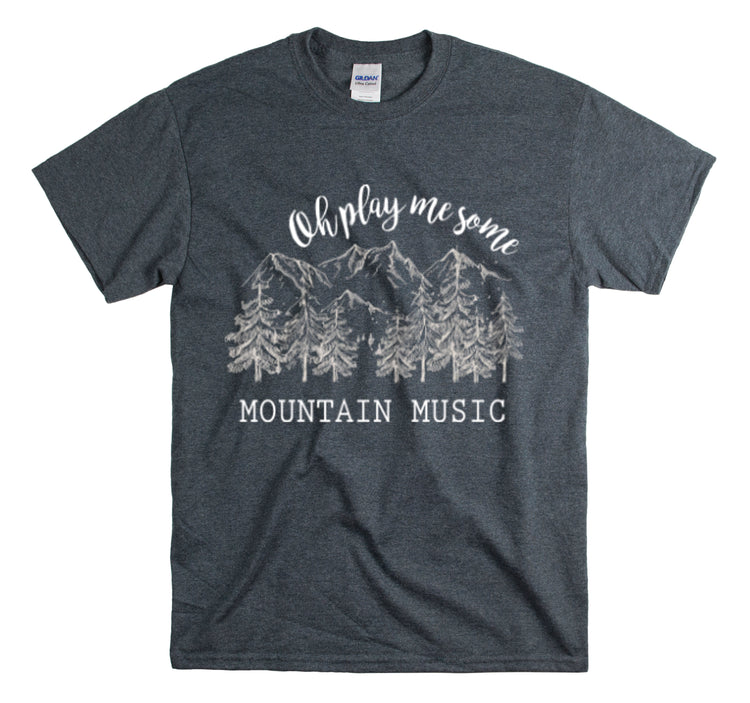 Shirt Funny Oh Play Me Some Mountain Music Camping Hiking Country Rustic Road trips  T-Shirt Unisex Heavy Cotton Tee