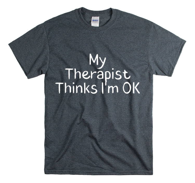 Shirt Funny My Therapist Thinks I'm Ok Psychiatrist Counseling Novelty Mental Stability T-Shirt Unisex Heavy Cotton Tee