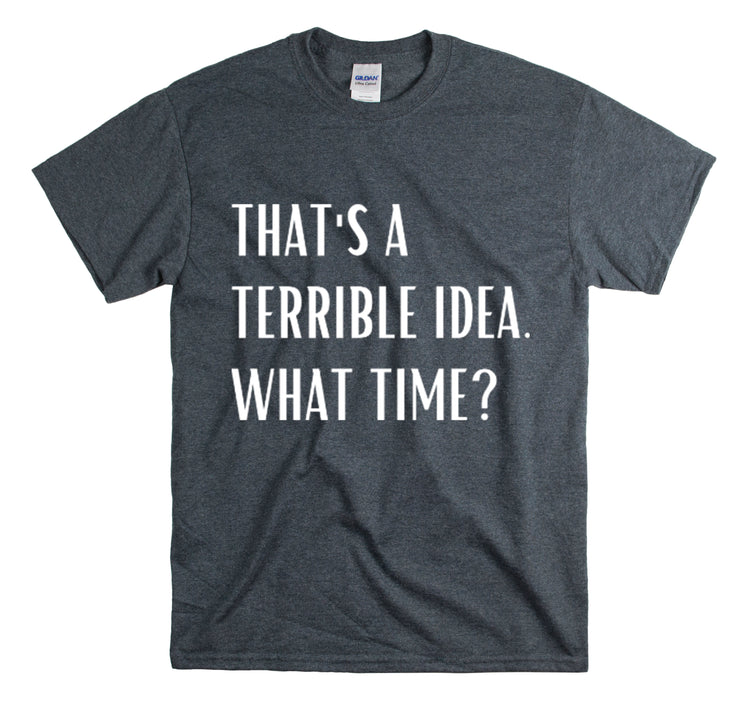 Shirt Funny Those Are Terrible Ideas Party Unique Pun Hilarious Interactive Socializing T-Shirts Unisex Heavy Cotton Tee