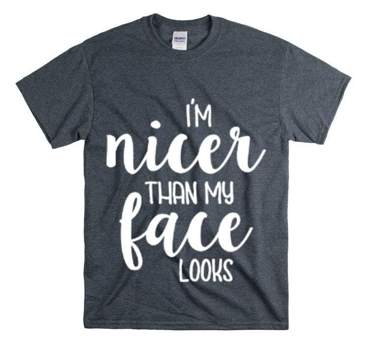 Shirt Funny I'm Nicer Than My Face Looks Sassy Personality Charming T-Shirt Unisex Heavy Cotton Tee