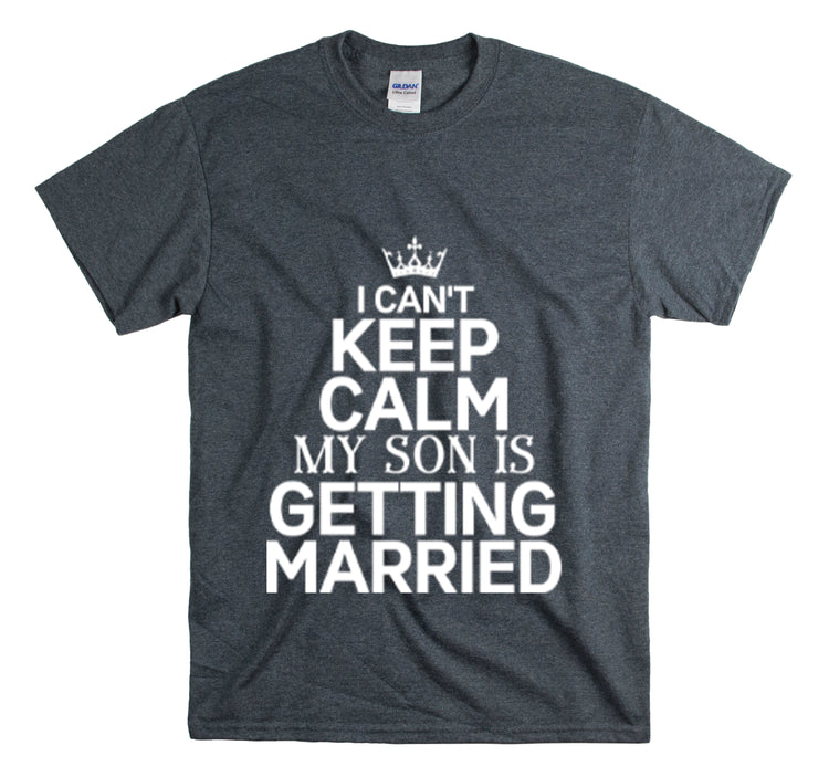 Shirt Funny Can't Keep Calm Son's Getting Married Wedding Excitement Engagement Pride Memorable Unisex Heavy Cotton Tee