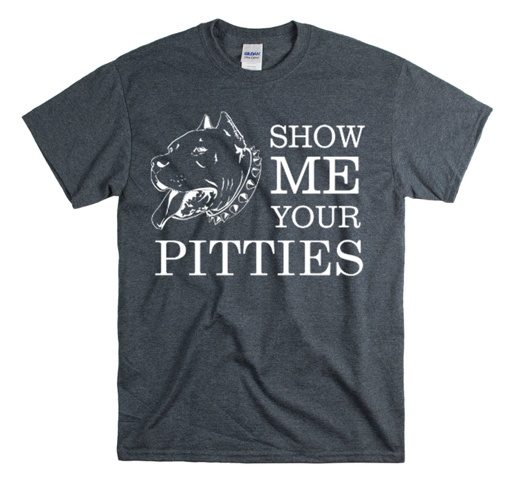 Shirt Show Me Your Pitties Pitbull  Animal rescue Hilarious Fur Dogs Mom Mama Funny  T-Shirt Unisex Heavy Cotton Tee