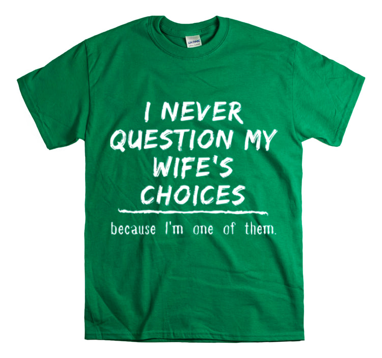 Shirt Funny Never Question My Wife's Choices Gag Humorous Spouse Couples Gift Marriage T-Shirt Unisex Heavy Cotton Tee