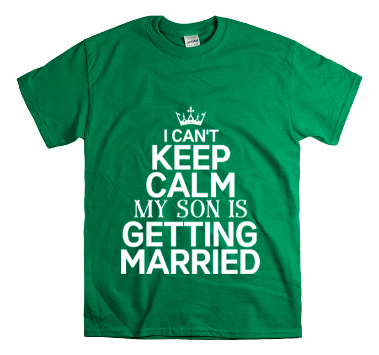 Shirt Funny Can't Keep Calm Son's Getting Married Wedding Excitement Engagement Pride Memorable Unisex Heavy Cotton Tee