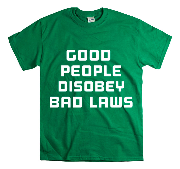 Shirt Funny Good People Disobey Bad Laws Political Justice Advocacy T-Shirt Unisex Heavy Cotton Tee